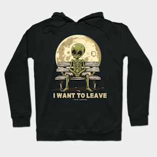 I Want to Leave UFO Alien I Hate Humans Hoodie